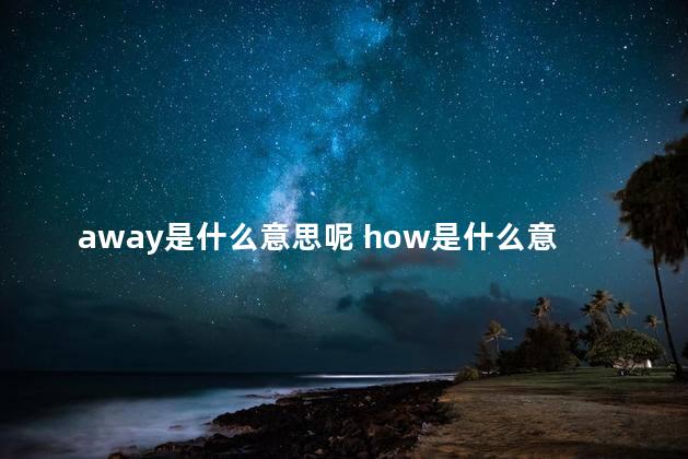 away是什么意思呢 how是什么意思